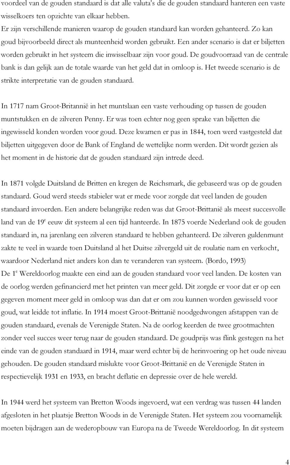 Een ander scenario is dat er biljetten worden gebruikt in het systeem die inwisselbaar zijn voor goud.