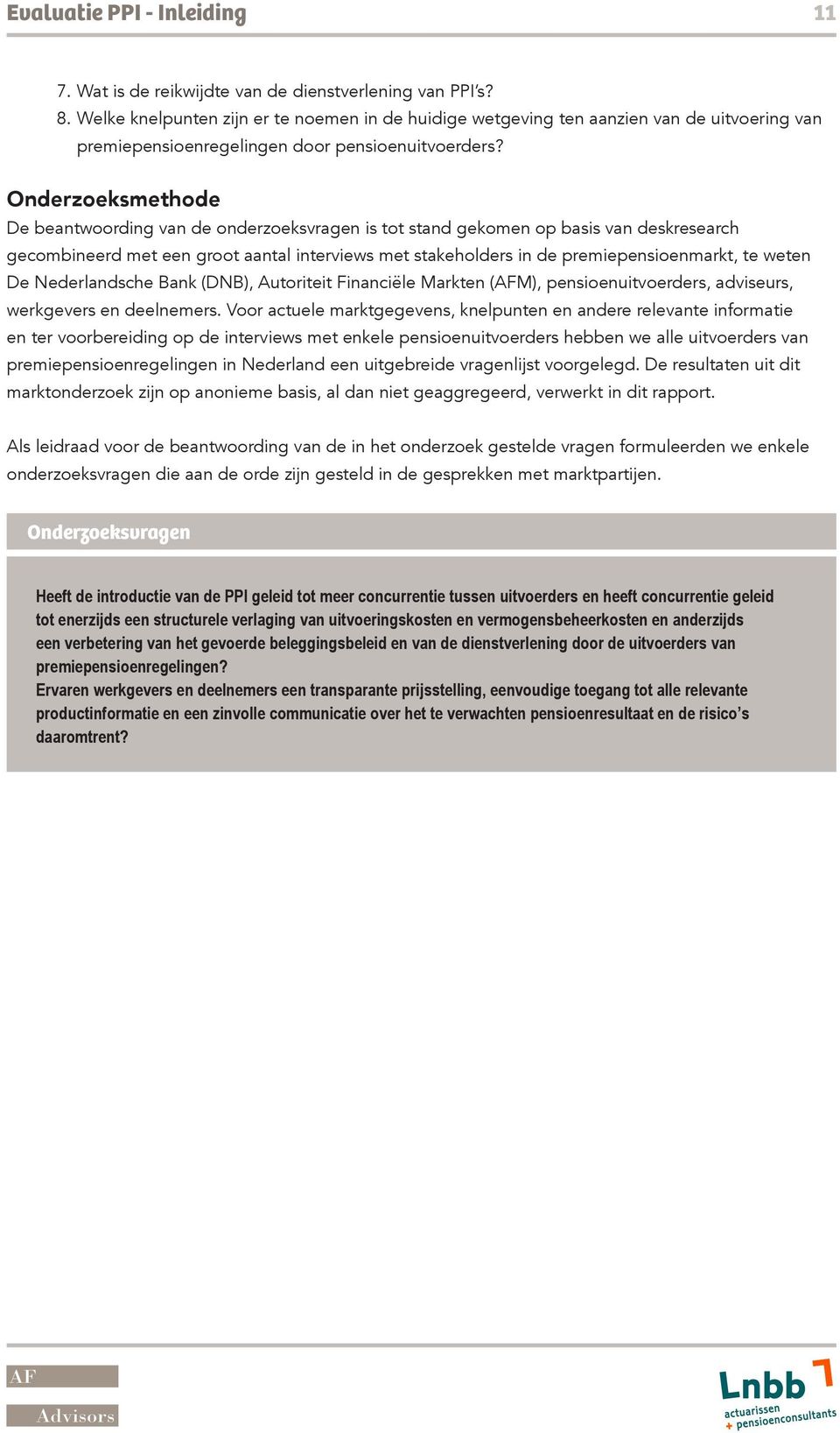 Onderzoeksmethode De beantwoording van de onderzoeksvragen is tot stand gekomen op basis van deskresearch gecombineerd met een groot aantal interviews met stakeholders in de premiepensioenmarkt, te