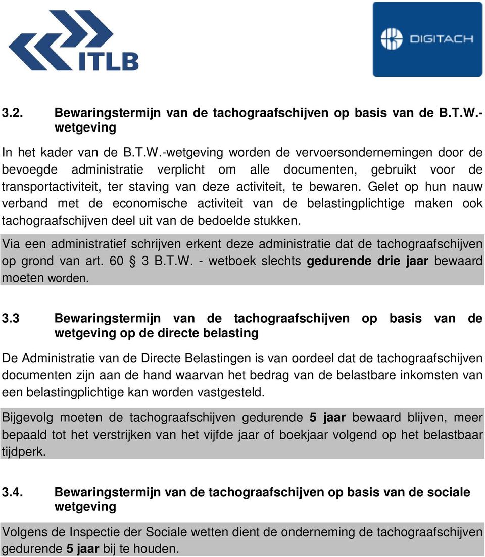 -wetgeving worden de vervoersondernemingen door de bevoegde administratie verplicht om alle documenten, gebruikt voor de transportactiviteit, ter staving van deze activiteit, te bewaren.