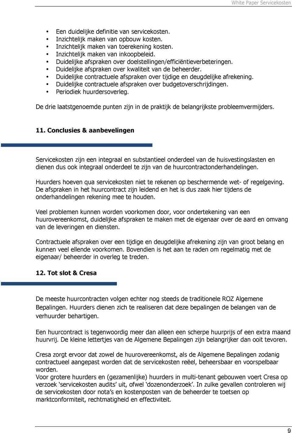 Duidelijke contractuele afspraken over budgetoverschrijdingen. Periodiek huurdersoverleg. De drie laatstgenoemde punten zijn in de praktijk de belangrijkste probleemvermijders. 11.