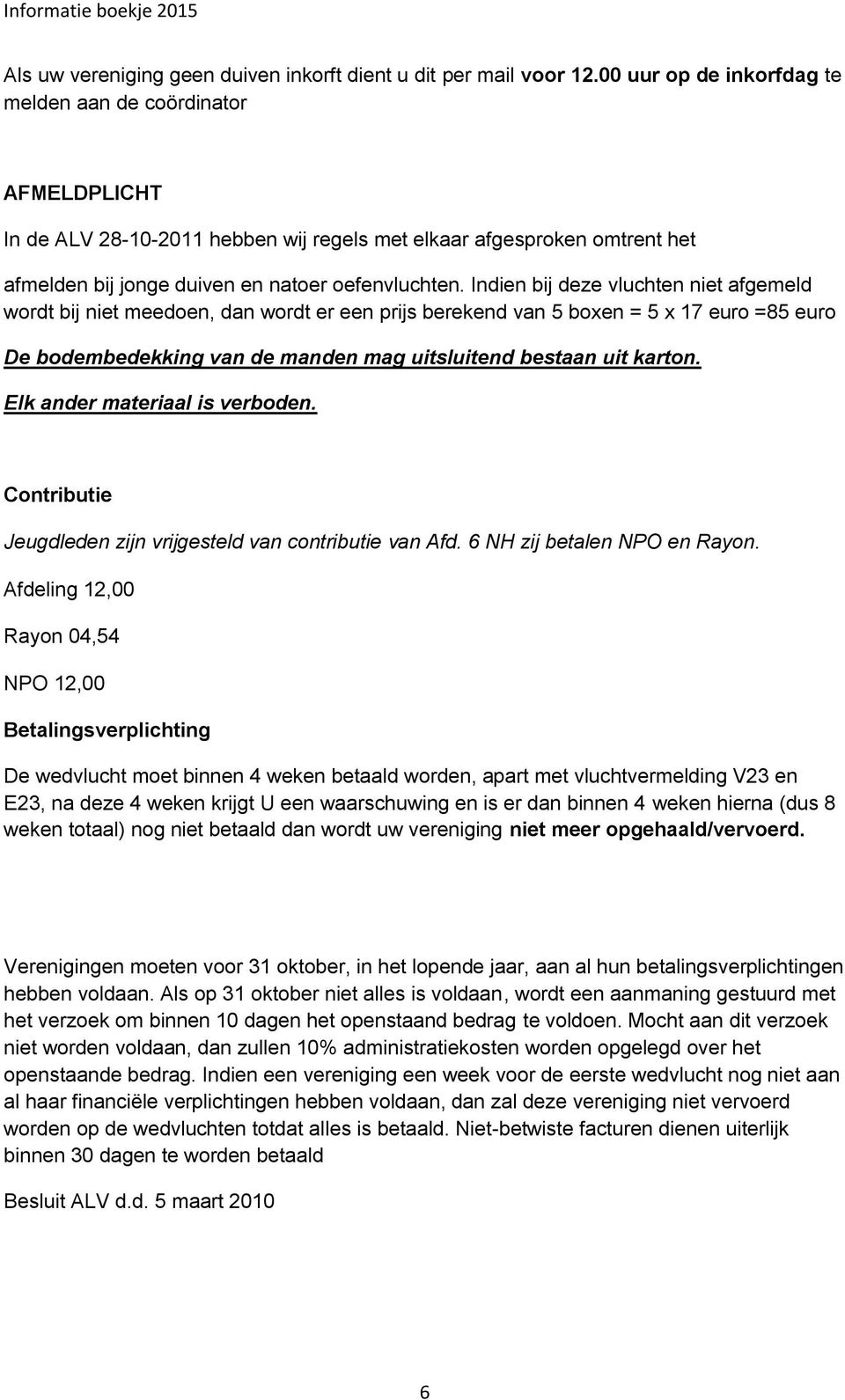 Indien bij deze vluchten niet afgemeld wordt bij niet meedoen, dan wordt er een prijs berekend van 5 boxen = 5 x 17 euro =85 euro De bodembedekking van de manden mag uitsluitend bestaan uit karton.