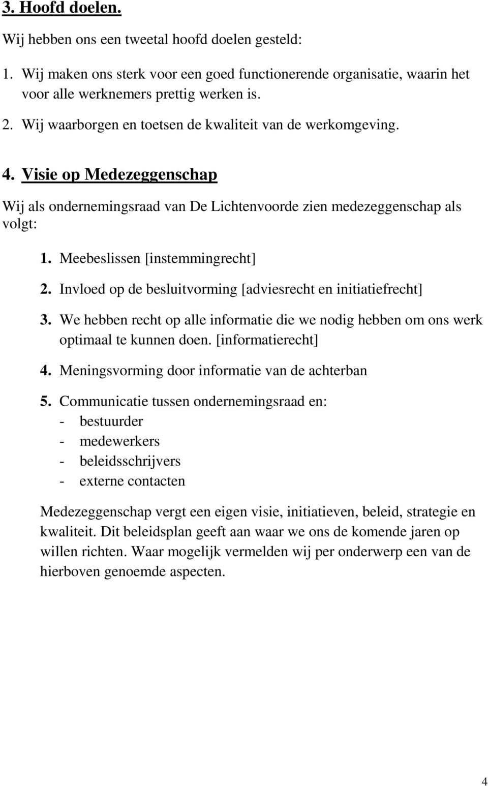 Meebeslissen [instemmingrecht] 2. Invloed op de besluitvorming [adviesrecht en initiatiefrecht] 3. We hebben recht op alle informatie die we nodig hebben om ons werk optimaal te kunnen doen.