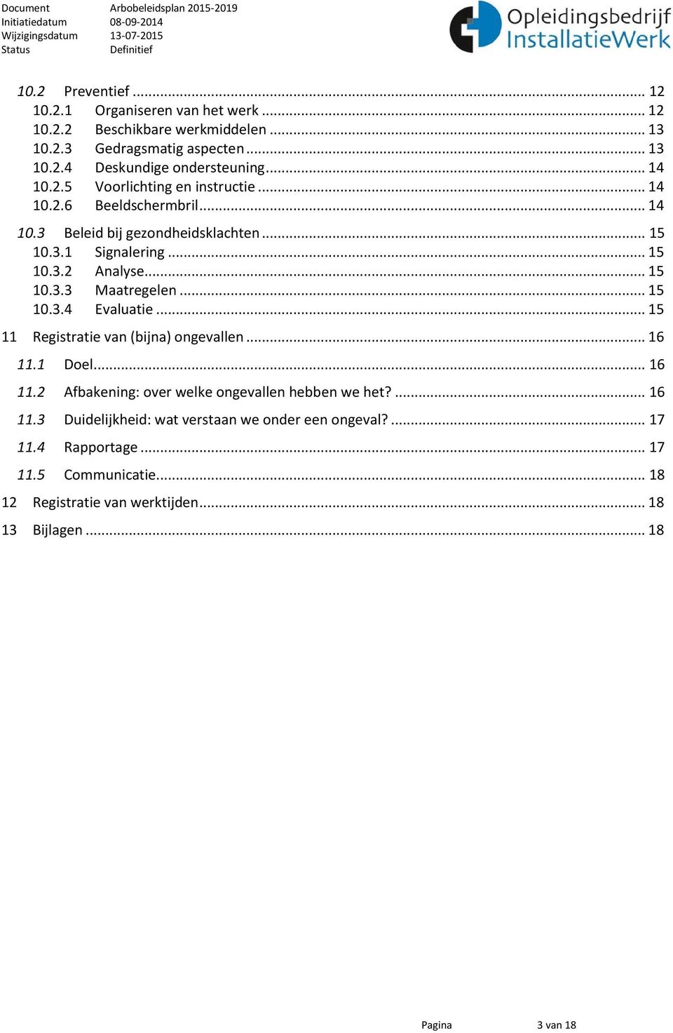 .. 15 10.3.4 Evaluatie... 15 11 Registratie van (bijna) ongevallen... 16 11.1 Doel... 16 11.2 Afbakening: over welke ongevallen hebben we het?... 16 11.3 Duidelijkheid: wat verstaan we onder een ongeval?