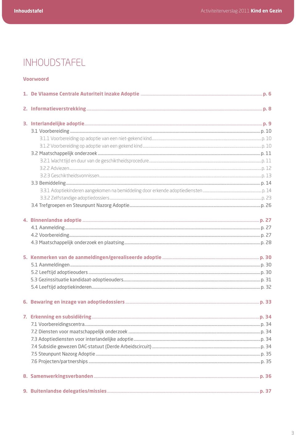 ..p. 13 3.3 Bemiddeling... p. 14 3.3.1 Adoptiekinderen aangekomen na bemiddeling door erkende adoptiediensten...p. 14 3.3.2 Zelfstandige adoptiedossiers...p. 23 3.