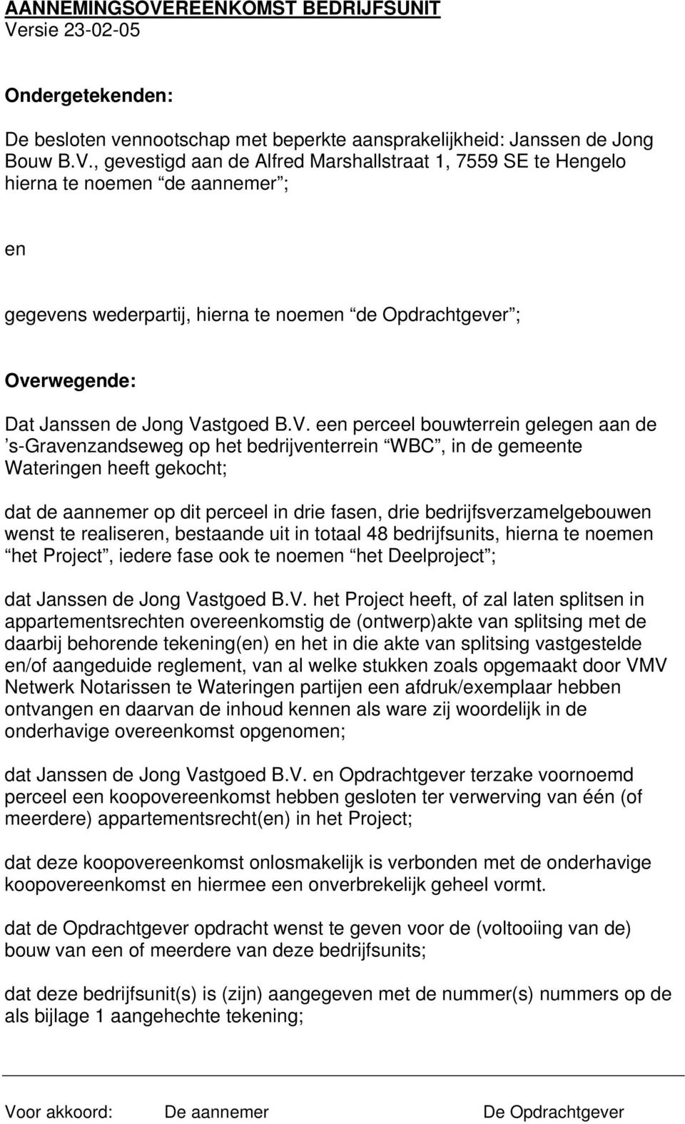 rsie 23-02-05 Ondergetekenden: De besloten vennootschap met beperkte aansprakelijkheid: Janssen de Jong Bouw B.V.
