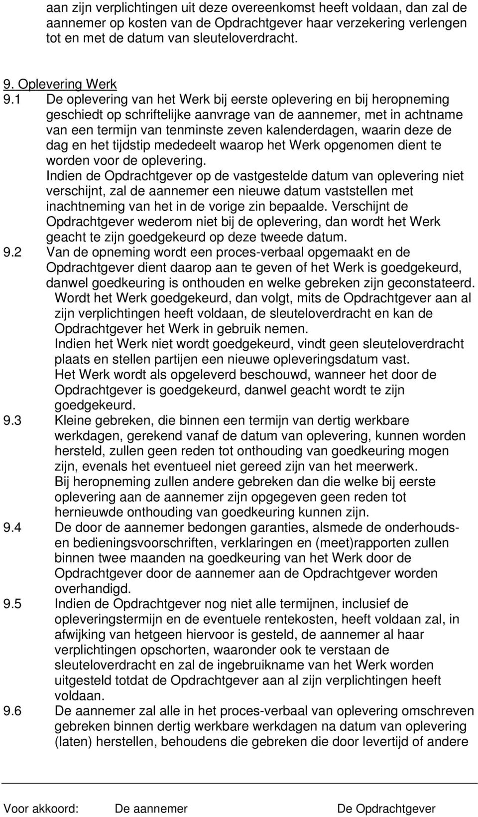 1 De oplevering van het Werk bij eerste oplevering en bij heropneming geschiedt op schriftelijke aanvrage van de aannemer, met in achtname van een termijn van tenminste zeven kalenderdagen, waarin