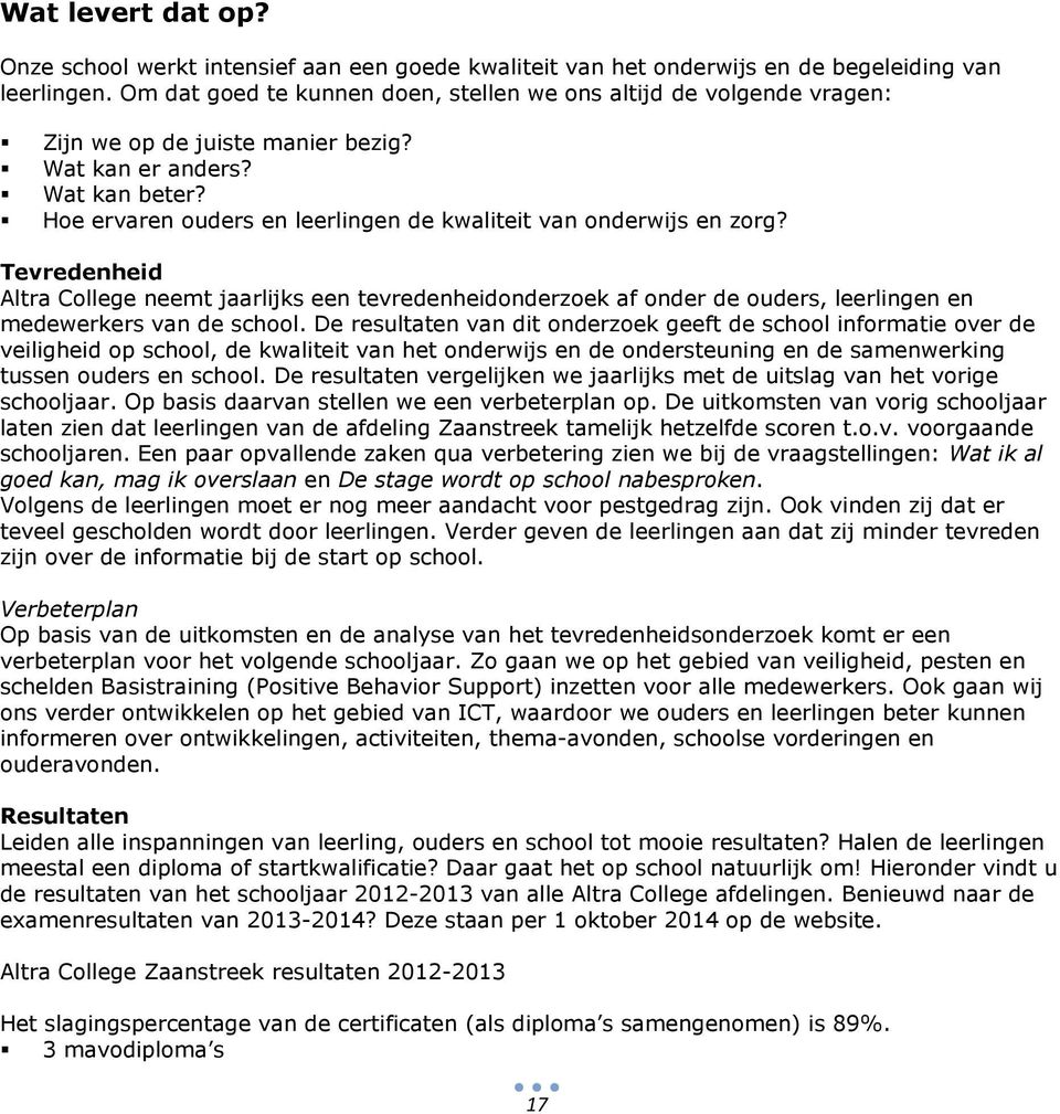 Hoe ervaren ouders en leerlingen de kwaliteit van onderwijs en zorg? Tevredenheid Altra College neemt jaarlijks een tevredenheidonderzoek af onder de ouders, leerlingen en medewerkers van de school.