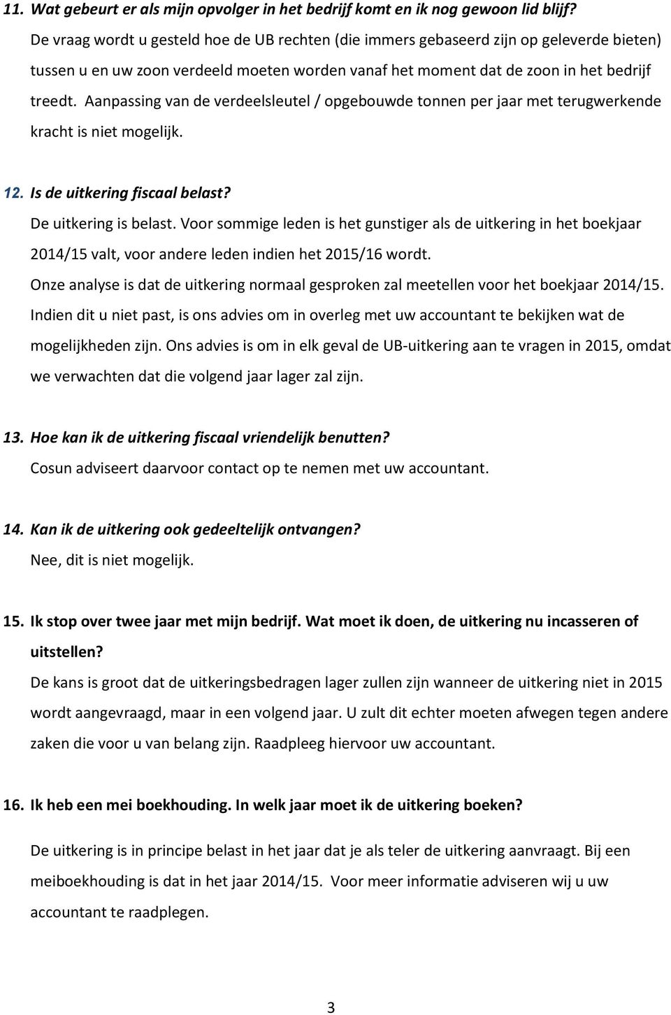 Aanpassing van de verdeelsleutel / opgebouwde tonnen per jaar met terugwerkende kracht is niet mogelijk. 12. Is de uitkering fiscaal belast? De uitkering is belast.