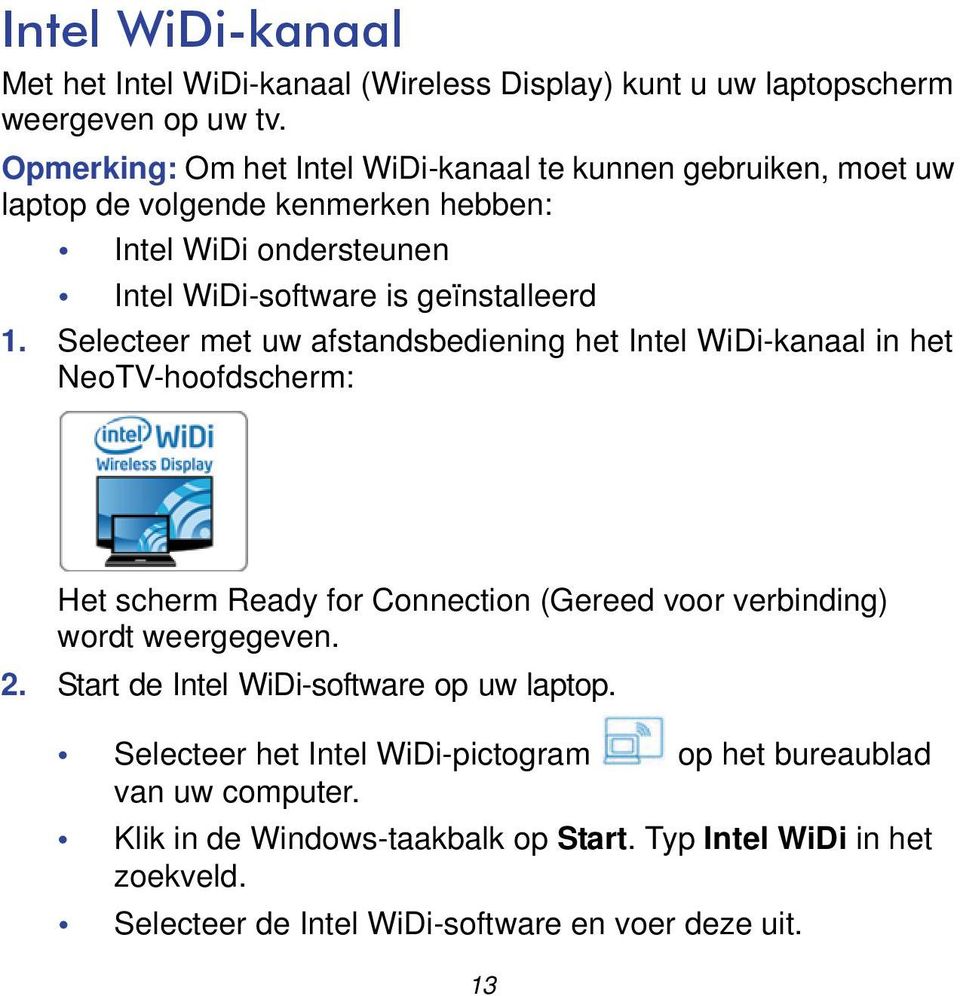Selecteer met uw afstandsbediening het Intel WiDi-kanaal in het NeoTV-hoofdscherm: Het scherm Ready for Connection (Gereed voor verbinding) wordt weergegeven. 2.