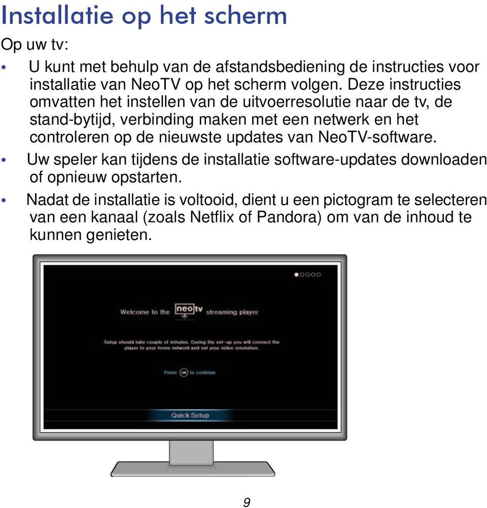 controleren op de nieuwste updates van NeoTV-software. Uw speler kan tijdens de installatie software-updates downloaden of opnieuw opstarten.