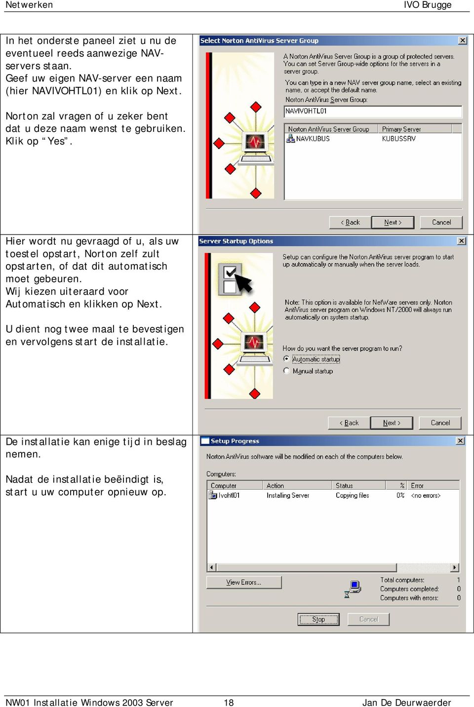 Hier wordt nu gevraagd of u, als uw toestel opstart, Norton zelf zult opstarten, of dat dit automatisch moet gebeuren.