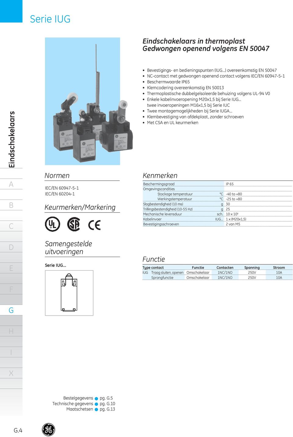 ..) overeenkomstig N 50047 Ncontact met gedwongen openend contact volgens /N 6094751 eschermwaarde P65 Klemcodering overeenkomstig N 50013 Thermoplastische dubbelgeïsoleerde behuizing volgens UL94 V0