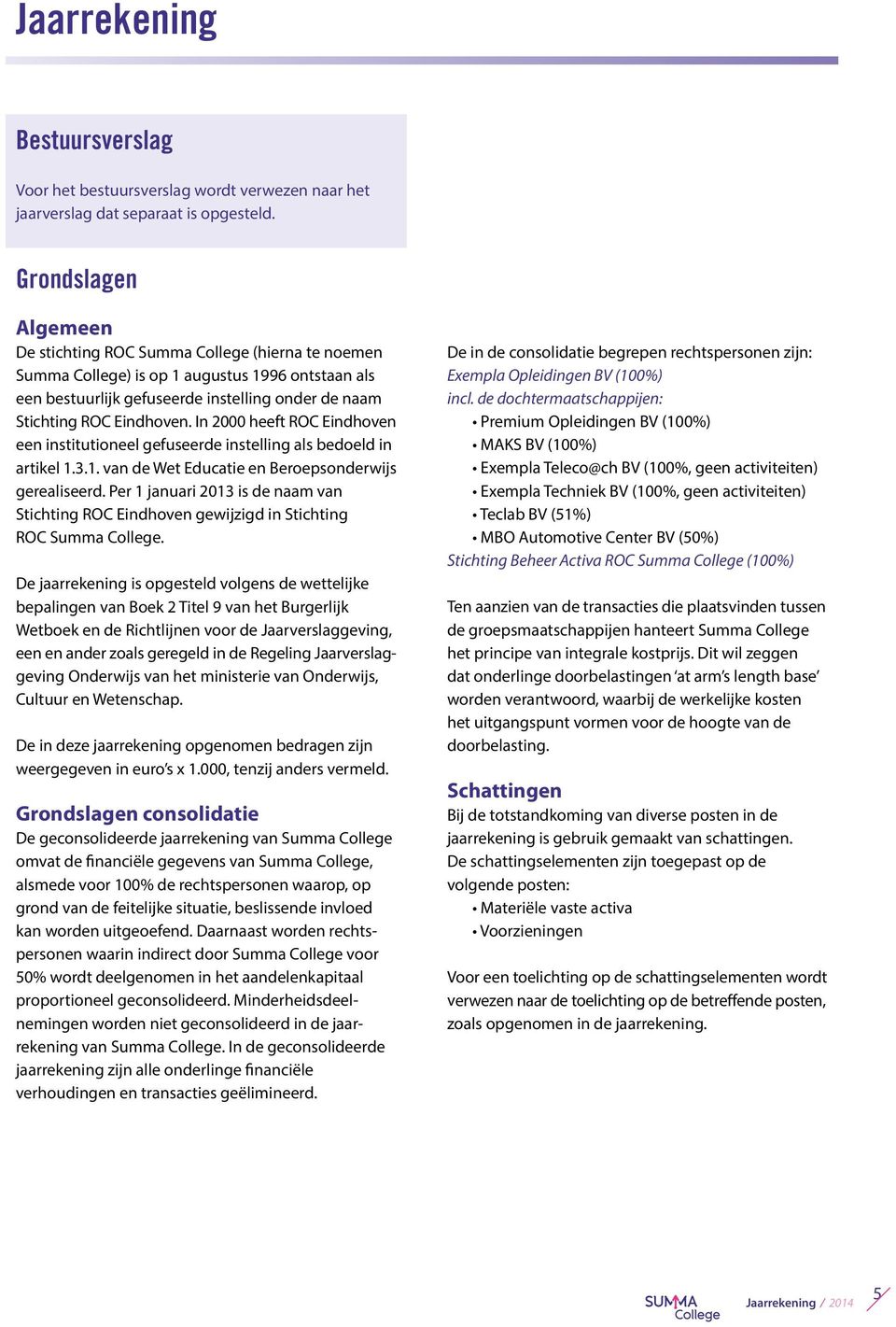 In 2000 heeft ROC Eindhoven een institutioneel gefuseerde instelling als bedoeld in artikel 1.3.1. van de Wet Educatie en Beroepsonderwijs gerealiseerd.