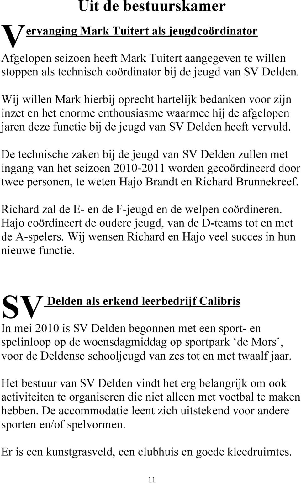 De technische zaken bij de jeugd van SV Delden zullen met ingang van het seizoen 2010-2011 worden gecoördineerd door twee personen, te weten Hajo Brandt en Richard Brunnekreef.