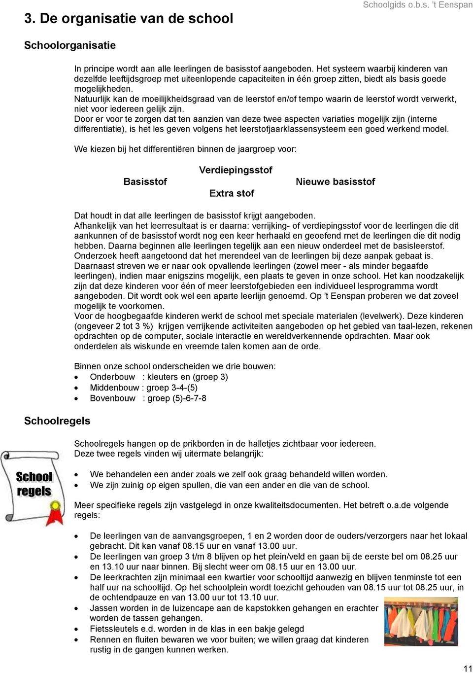 Natuurlijk kan de moeilijkheidsgraad van de leerstof en/of tempo waarin de leerstof wordt verwerkt, niet voor iedereen gelijk zijn.