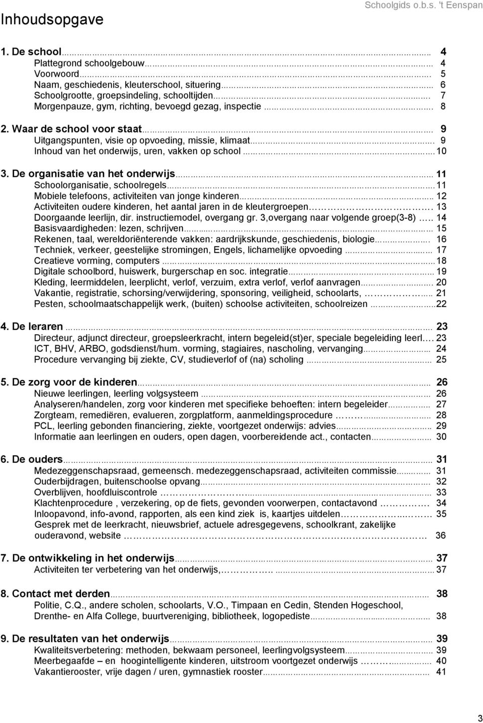 10 3. De organisatie van het onderwijs 11 Schoolorganisatie, schoolregels. 11 Mobiele telefoons, activiteiten van jonge kinderen.