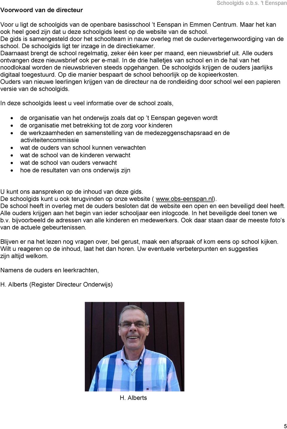 De schoolgids ligt ter inzage in de directiekamer. Daarnaast brengt de school regelmatig, zeker één keer per maand, een nieuwsbrief uit. Alle ouders ontvangen deze nieuwsbrief ook per e-mail.