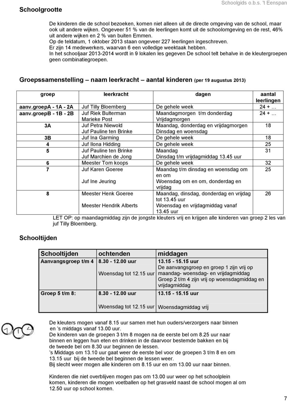 Er zijn 14 medewerkers, waarvan 6 een volledige weektaak hebben. In het schooljaar 2013-2014 wordt in 9 lokalen les gegeven De school telt behalve in de kleutergroepen geen combinatiegroepen.