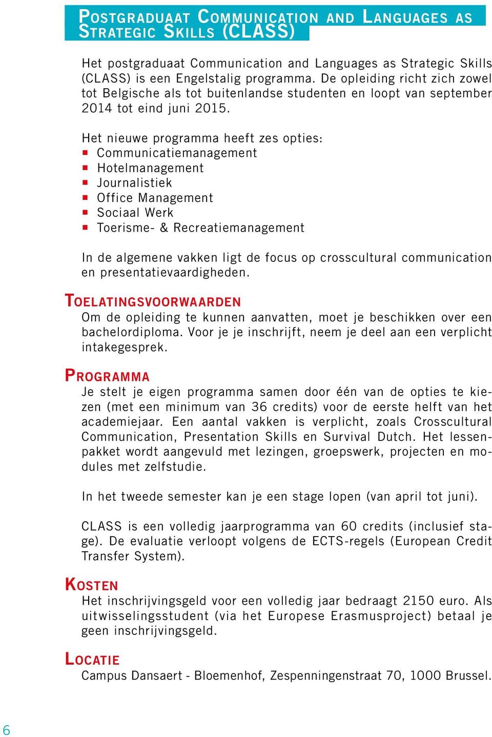 Het nieuwe programma heeft zes opties: Communicatiemanagement Hotelmanagement Journalistiek Office Management Sociaal Werk Toerisme- & Recreatiemanagement In de algemene vakken ligt de focus op