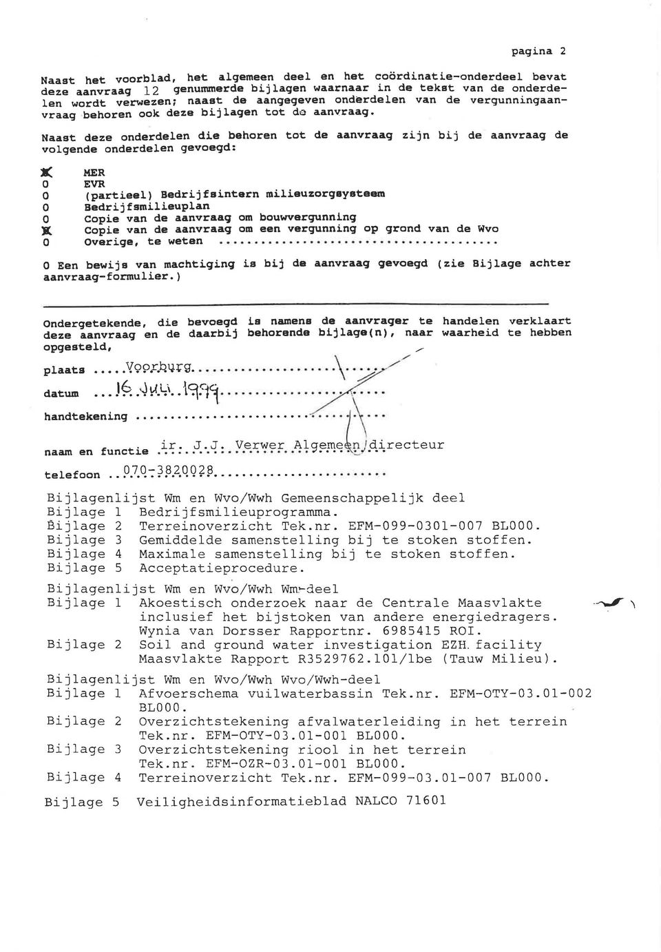 Naast deze onderdelen die behoren tot de aanvraag zijn bij de aanvraag de volgende onderdelen gevoegd: l( MER EVR (partieel) Bedrijfsintarn miliauzorgbybteem Bedrijfsmilieuplan o copie van de