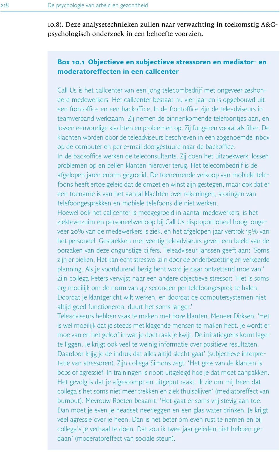 Het callcenter bestaat nu vier jaar en is opgebouwd uit een frontoffice en een backoffice. In de frontoffice zijn de teleadviseurs in teamverband werkzaam.