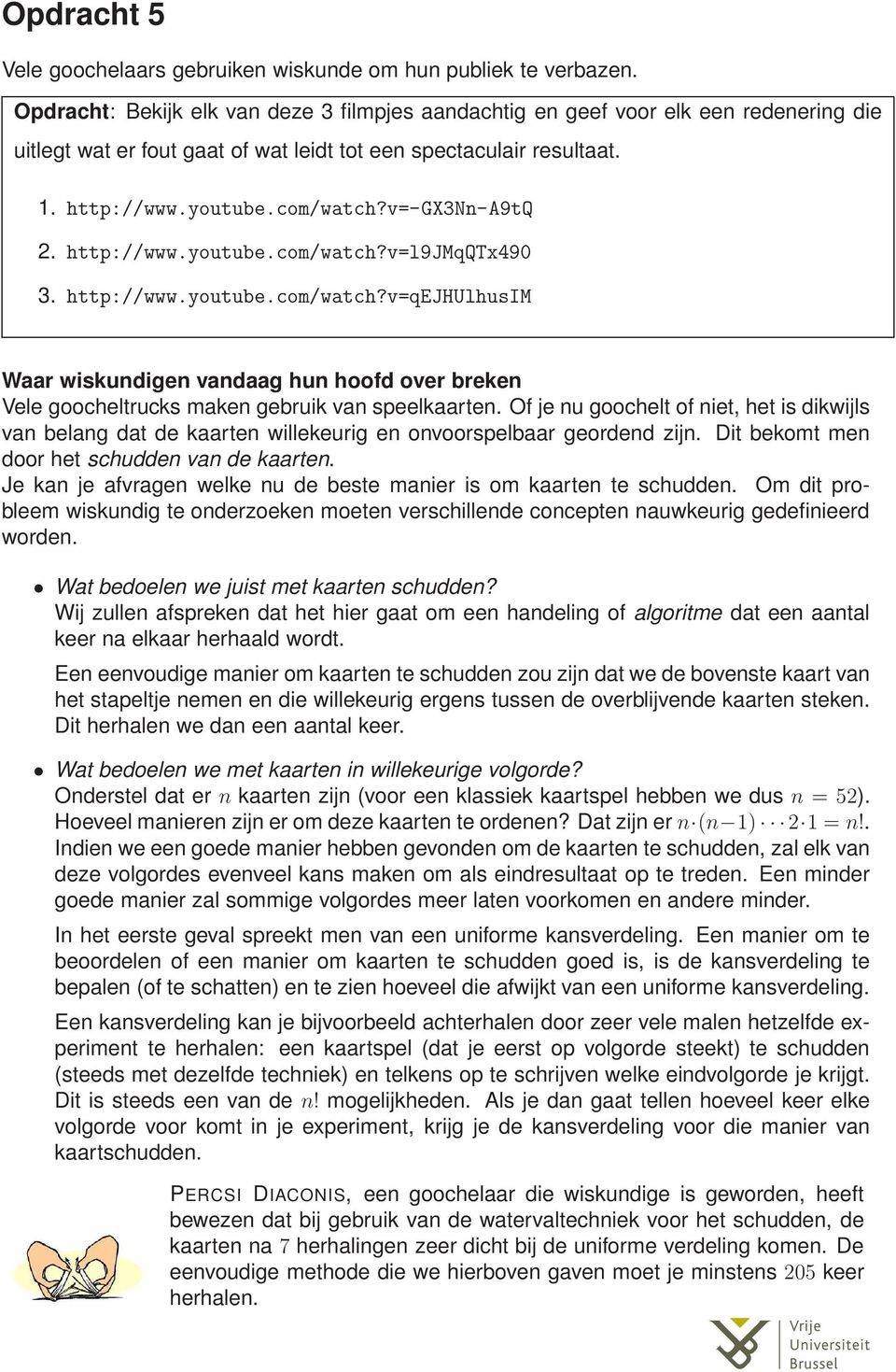 v=-gx3nn-a9tq 2. http://www.youtube.com/watch?v=l9jmqqtx490 3. http://www.youtube.com/watch?v=qejhulhusim Waar wiskundigen vandaag hun hoofd over breken Vele goocheltrucks maken gebruik van speelkaarten.