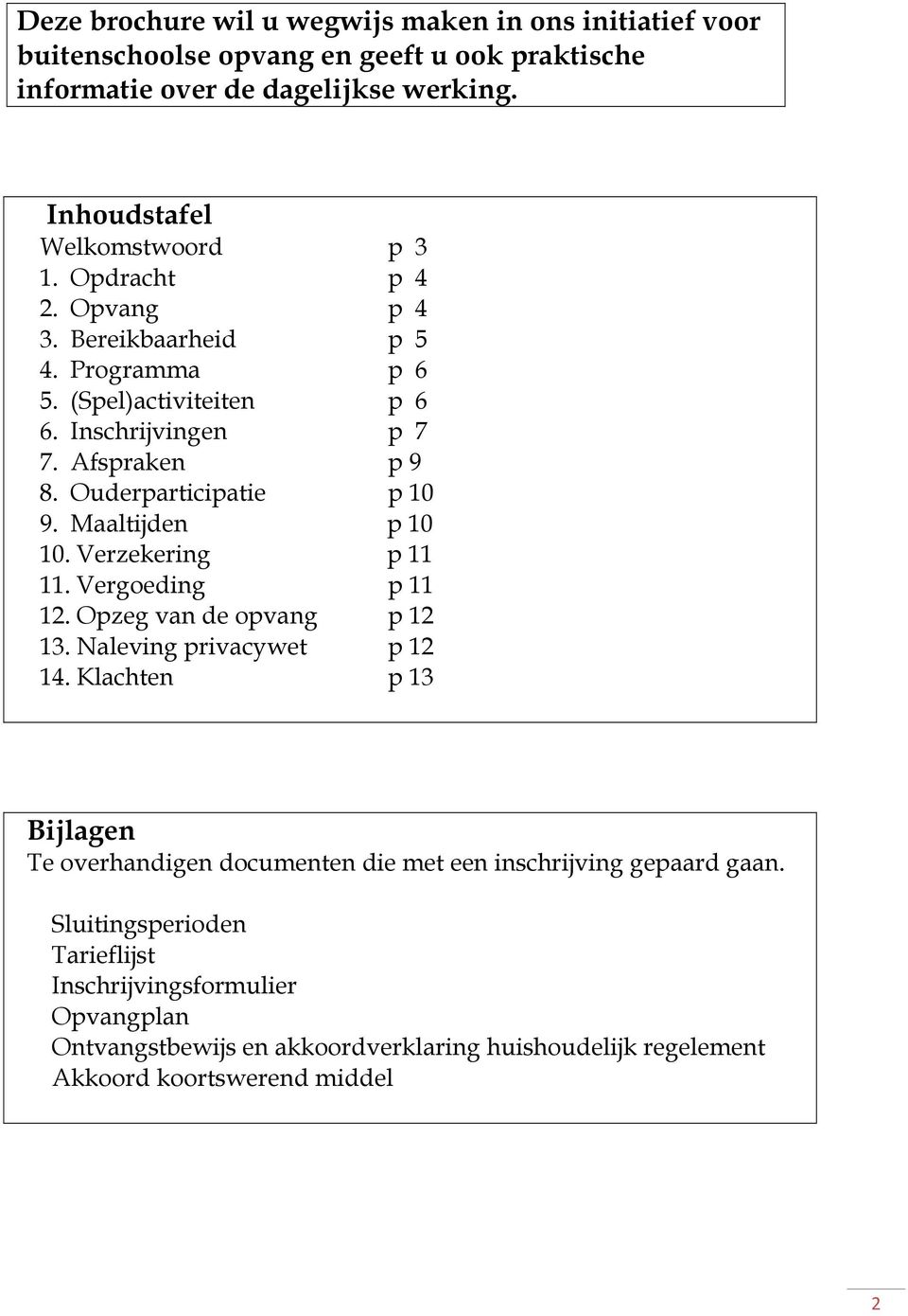 Ouderparticipatie p 10 9. Maaltijden p 10 10. Verzekering p 11 11. Vergoeding p 11 12. Opzeg van de opvang p 12 13. Naleving privacywet p 12 14.