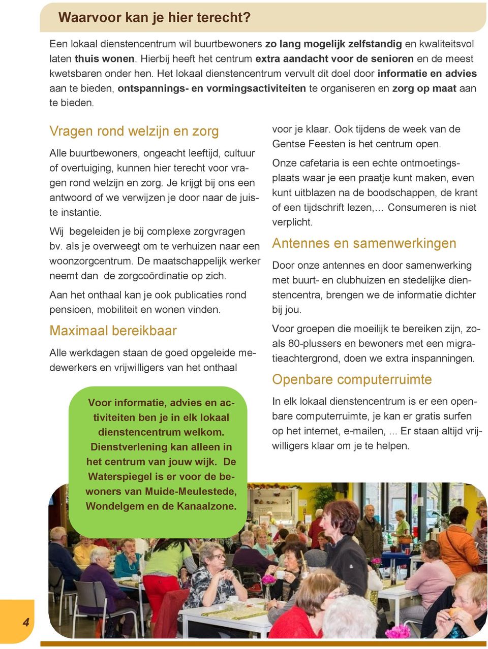 Het lokaal dienstencentrum vervult dit doel door informatie en advies aan te bieden, ontspannings- en vormingsactiviteiten te organiseren en zorg op maat aan te bieden.