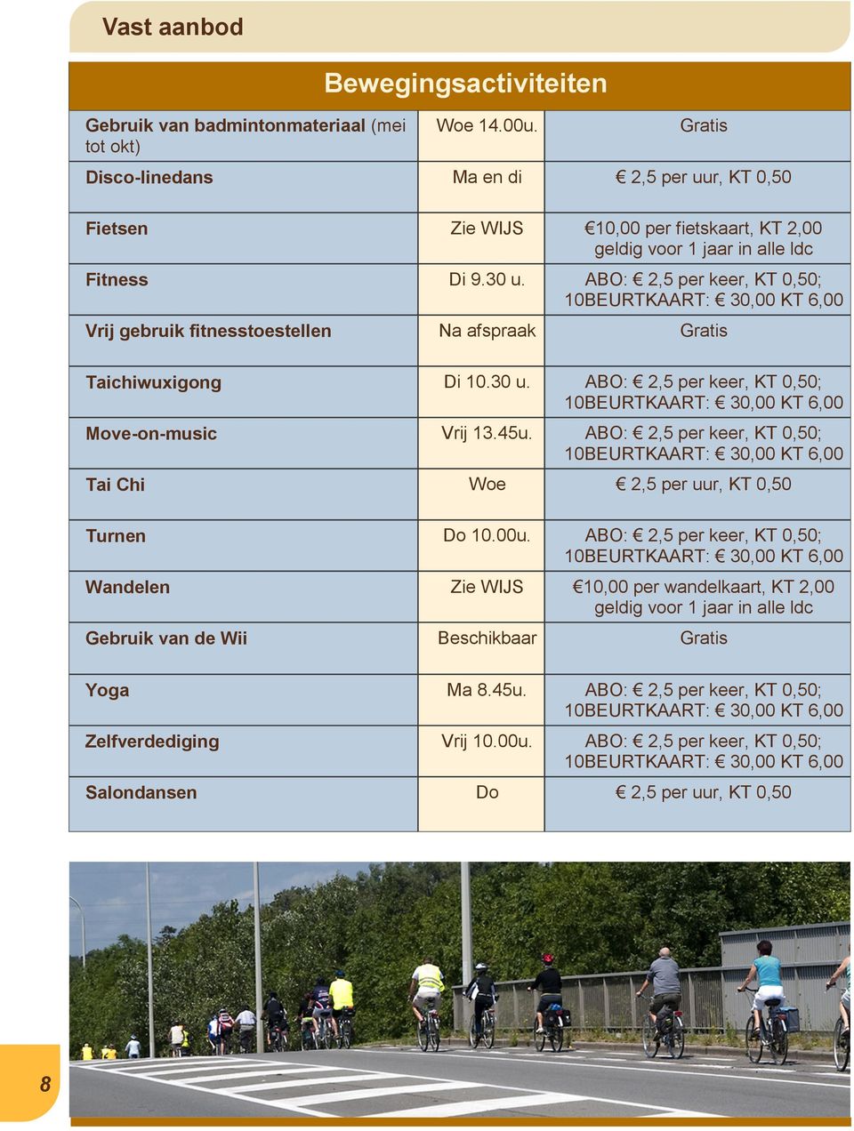 ABO: 2,5 per keer, KT 0,50; 10BEURTKAART: 30,00 KT 6,00 Vrij gebruik fitnesstoestellen Na afspraak Gratis Taichiwuxigong Di 10.30 u.