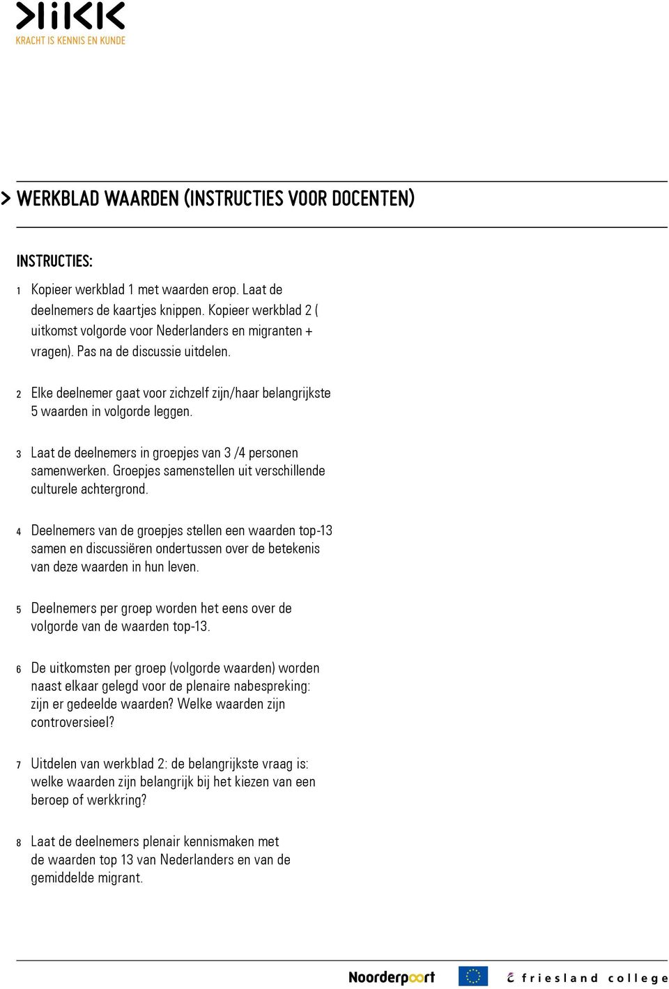 3 Laat de deelnemers in groepjes van 3 /4 personen samenwerken. Groepjes samenstellen uit verschillende culturele achtergrond.