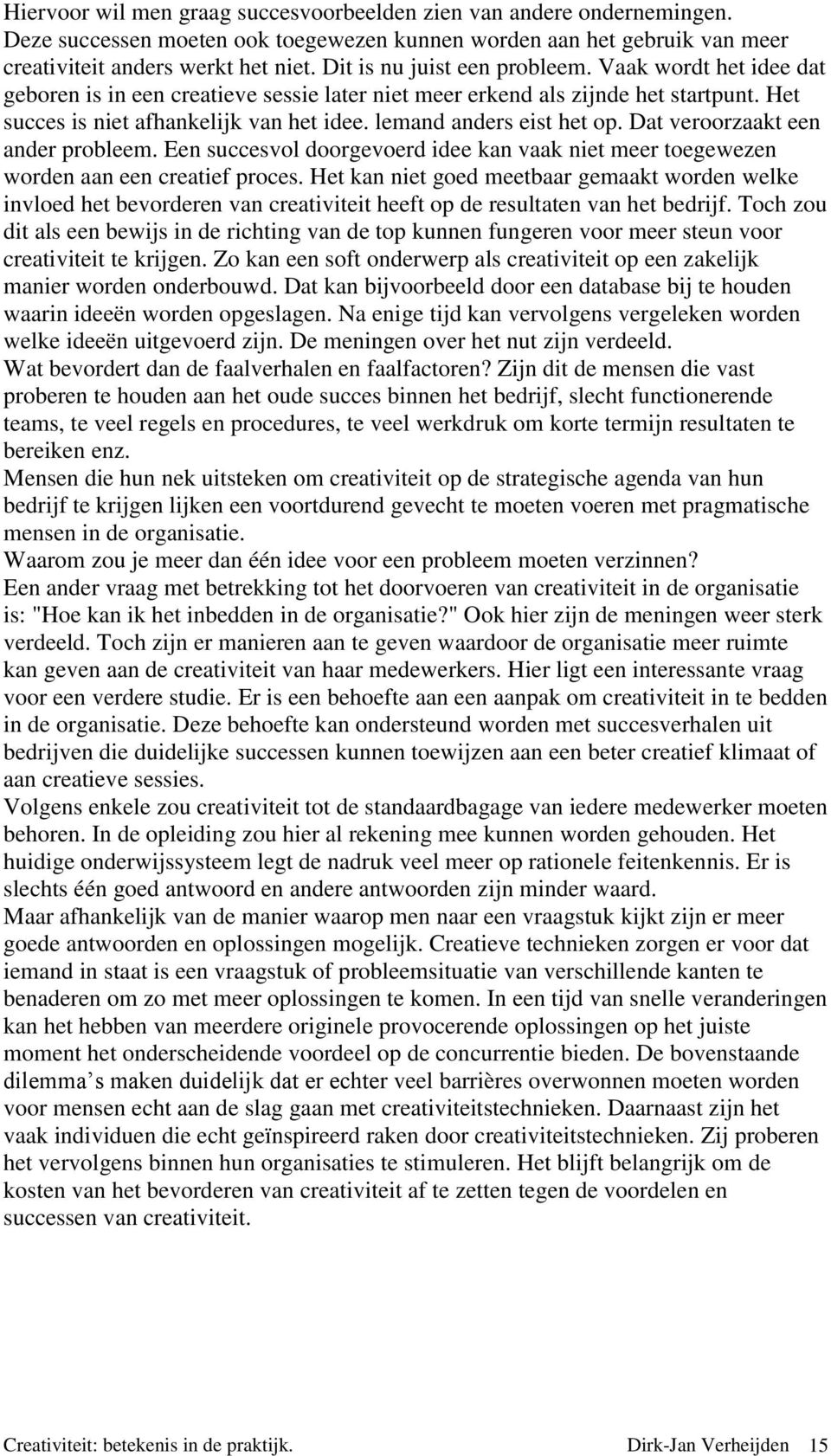 lemand anders eist het op. Dat veroorzaakt een ander probleem. Een succesvol doorgevoerd idee kan vaak niet meer toegewezen worden aan een creatief proces.