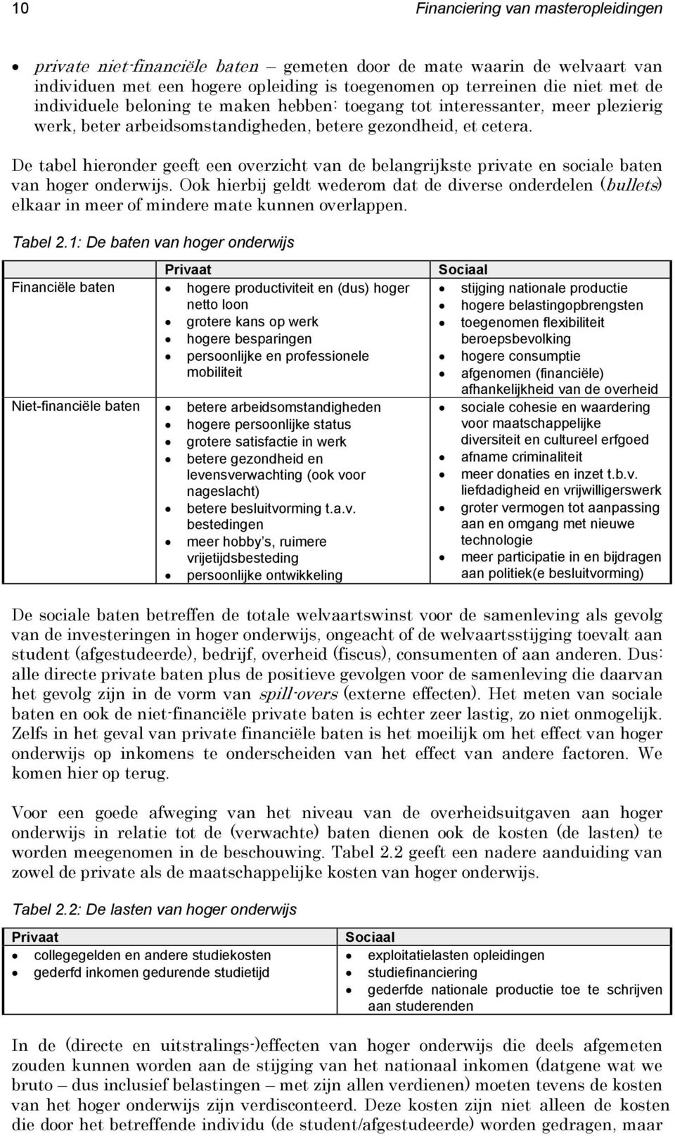 De tabel hieronder geeft een overzicht van de belangrijkste private en sociale baten van hoger onderwijs.