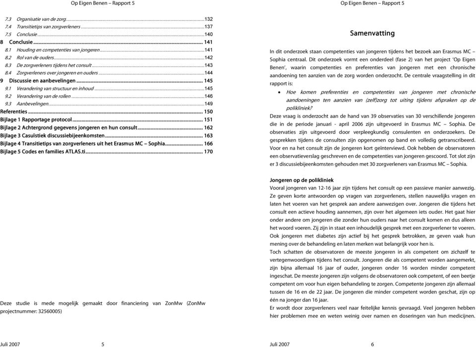 3 Aanbevelingen Referenties............ 150 Bijlage 1 Rapportage protocol......... 151 Bijlage 2 Achtergrond gegevens jongeren en hun consult... 162 Bijlage 3 Casuïstiek discussiebijeenkomsten.