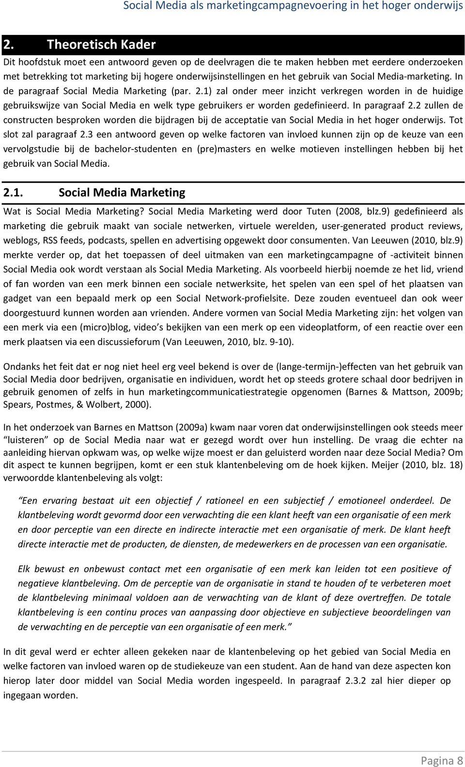 1) zal onder meer inzicht verkregen worden in de huidige gebruikswijze van Social Media en welk type gebruikers er worden gedefinieerd. In paragraaf 2.