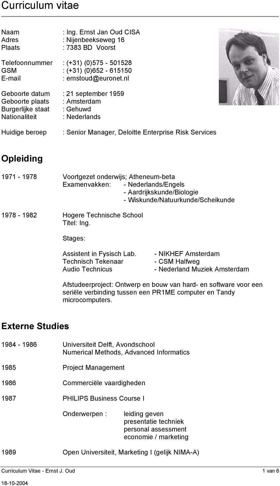1971-1978 Voortgezet onderwijs; Atheneum-beta Examenvakken: - Nederlands/Engels - Aardrijkskunde/Biologie - Wiskunde/Natuurkunde/Scheikunde 1978-1982 Hogere Technische School Titel: Ing.