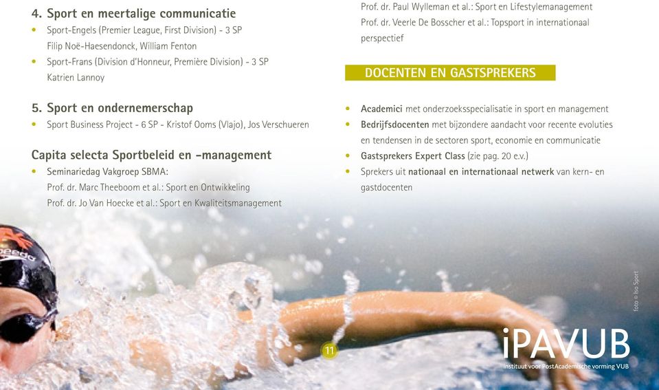 Marc Theeboom et al.: Sport en Ontwikkeling Prof. dr. Jo Van Hoecke et al.: Sport en Kwaliteitsmanagement Prof. dr. Paul Wylleman et al.: Sport en Lifestylemanagement Prof. dr. Veerle De Bosscher et al.