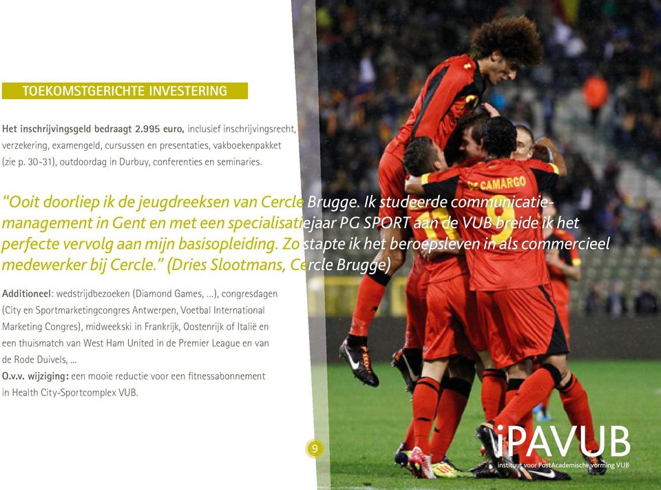 Ik studeerde communicatie- PG SPORT aan de VUB breide ik het management in Gent en met een specialisatiejaar perfecte vervolg aan mijn basisopleiding.