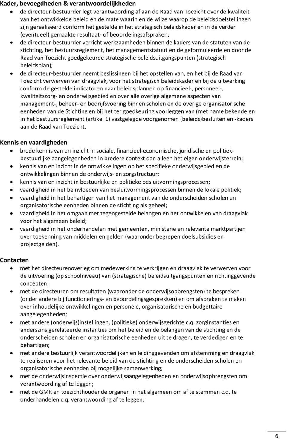 verricht werkzaamheden binnen de kaders van de statuten van de stichting, het bestuursreglement, het managementstatuut en de geformuleerde en door de Raad van Toezicht goedgekeurde strategische