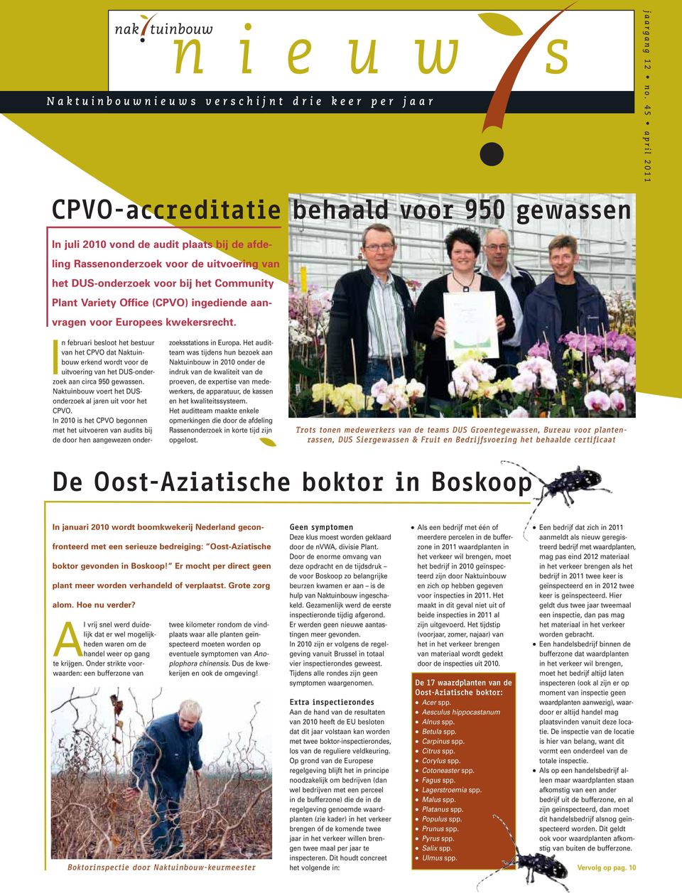 Europees kwekersrecht. In februari besloot het bestuur van het CPVO dat Naktuinbouw erkend wordt voor de uitvoering van het DUS-onderzoek aan circa 950 gewassen.