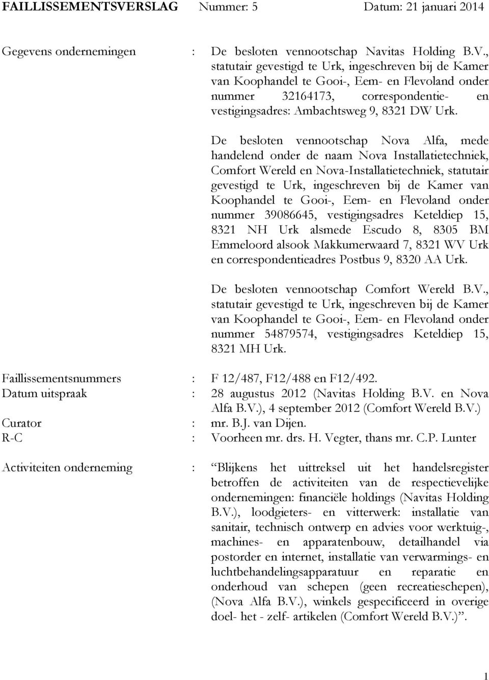 , statutair gevestigd te Urk, ingeschreven bij de Kamer van Koophandel te Gooi-, Eem- en Flevoland onder nummer 32164173, correspondentie- en vestigingsadres: Ambachtsweg 9, 8321 DW Urk.