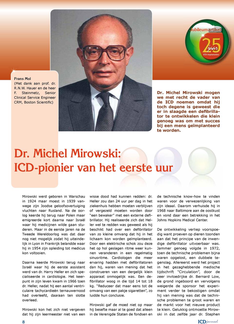 geïmplanteerd te worden. Dr. Michel Mirowski: ICD-pionier van het eerste uur Mirowski werd geboren in Warschau in 1924 maar moest in 1939 vanwege zijn Joodse geloofsovertuiging vluchten naar Rusland.