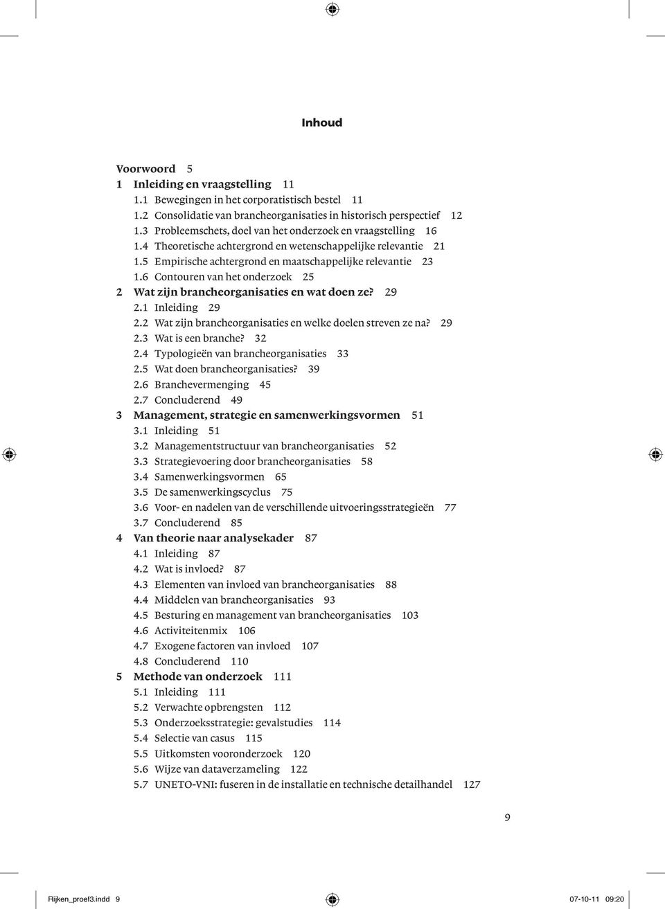 6 Contouren van het onderzoek 25 2 Wat zijn brancheorganisaties en wat doen ze? 29 2.1 Inleiding 29 2.2 Wat zijn brancheorganisaties en welke doelen streven ze na? 29 2.3 Wat is een branche? 32 2.