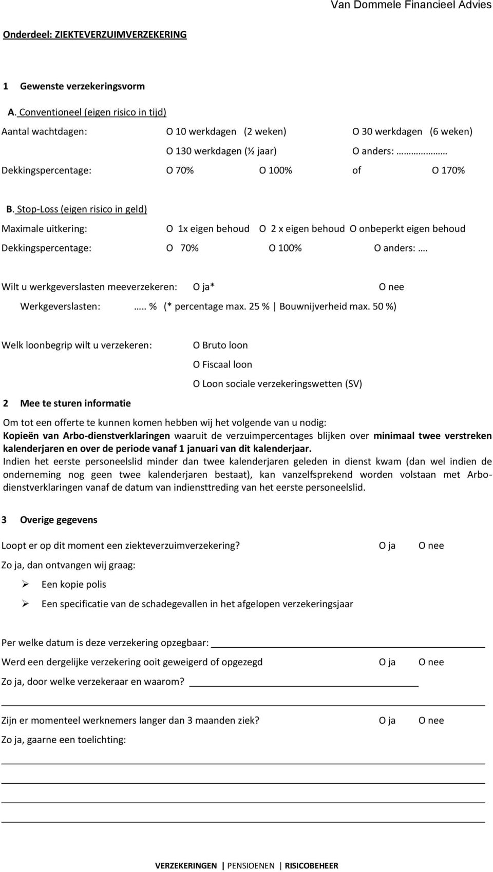 Stop-Loss (eigen risico in geld) Maximale uitkering: O 1x eigen behoud O 2 x eigen behoud O onbeperkt eigen behoud Dekkingspercentage: O 70% O 100% O anders:.