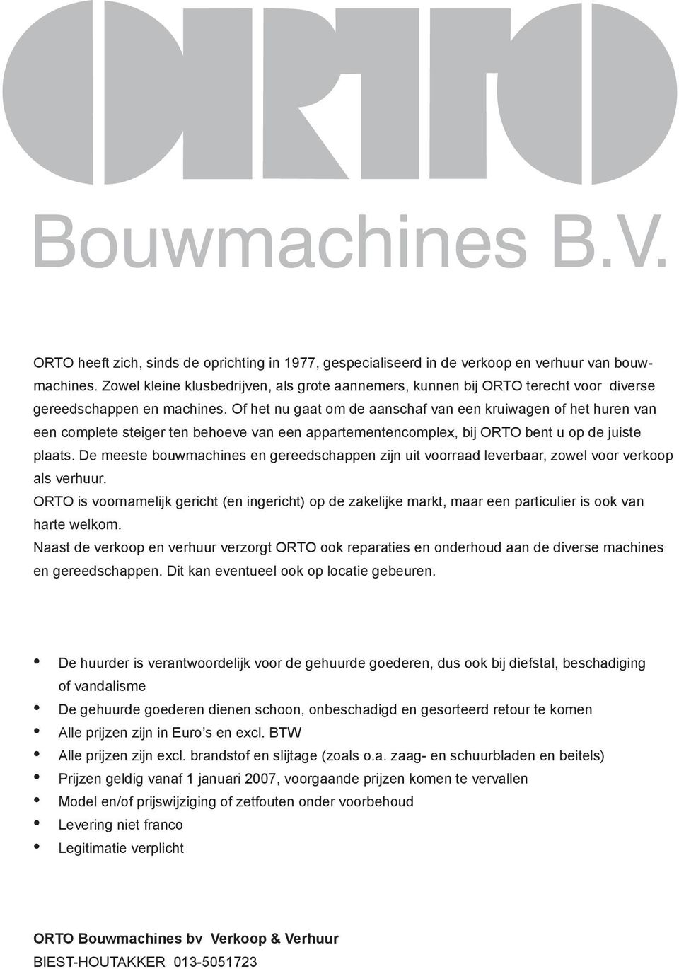 Of het nu gaat om de aanschaf van een kruiwagen of het huren van een complete steiger ten behoeve van een appartementencomplex, bij ORTO bent u op de juiste plaats.