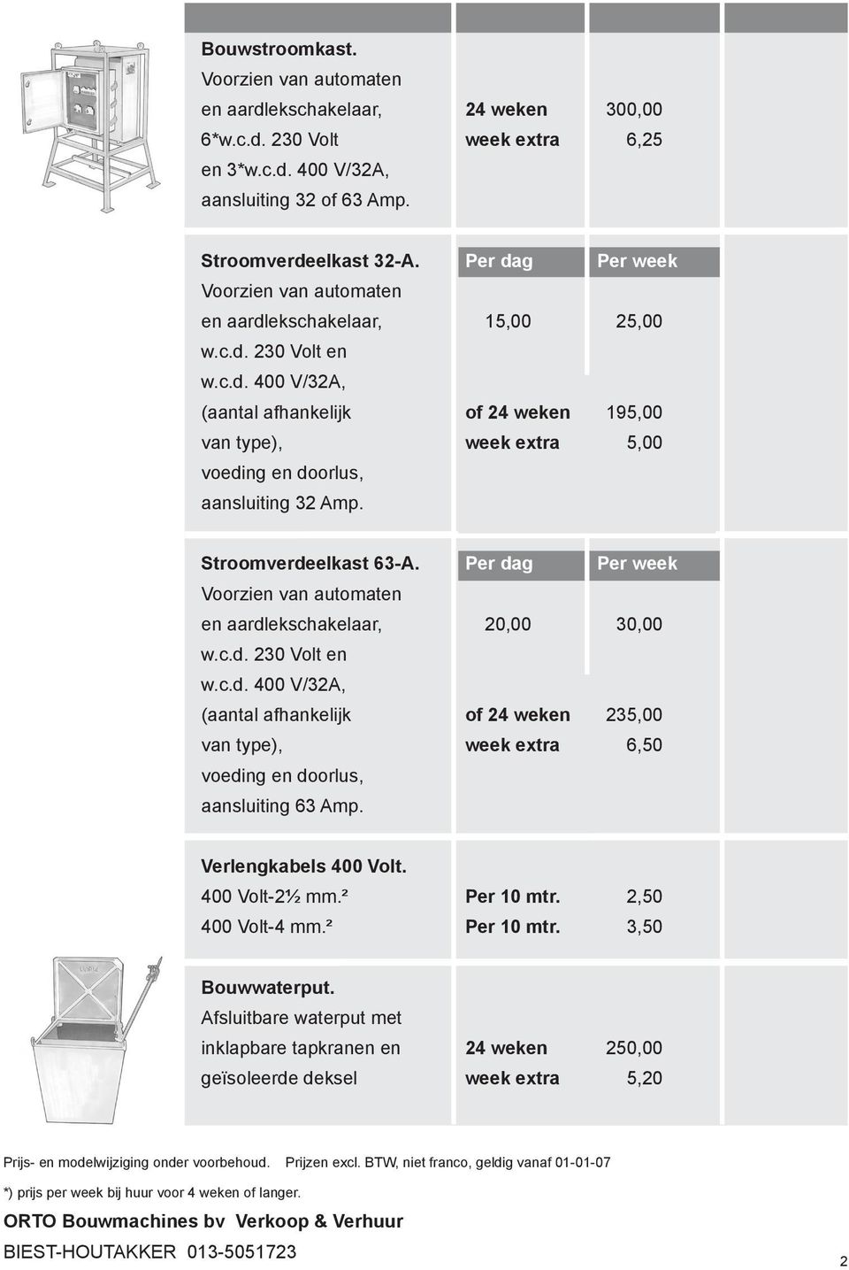 Stroomverdeelkast 63-A. Per dag Per week Voorzien van automaten en aardlekschakelaar, 20,00 30,00 w.c.d. 230 Volt en w.c.d. 400 V/32A, (aantal afhankelijk of 24 weken 235,00 van type), week extra 6,50 voeding en doorlus, aansluiting 63 Amp.