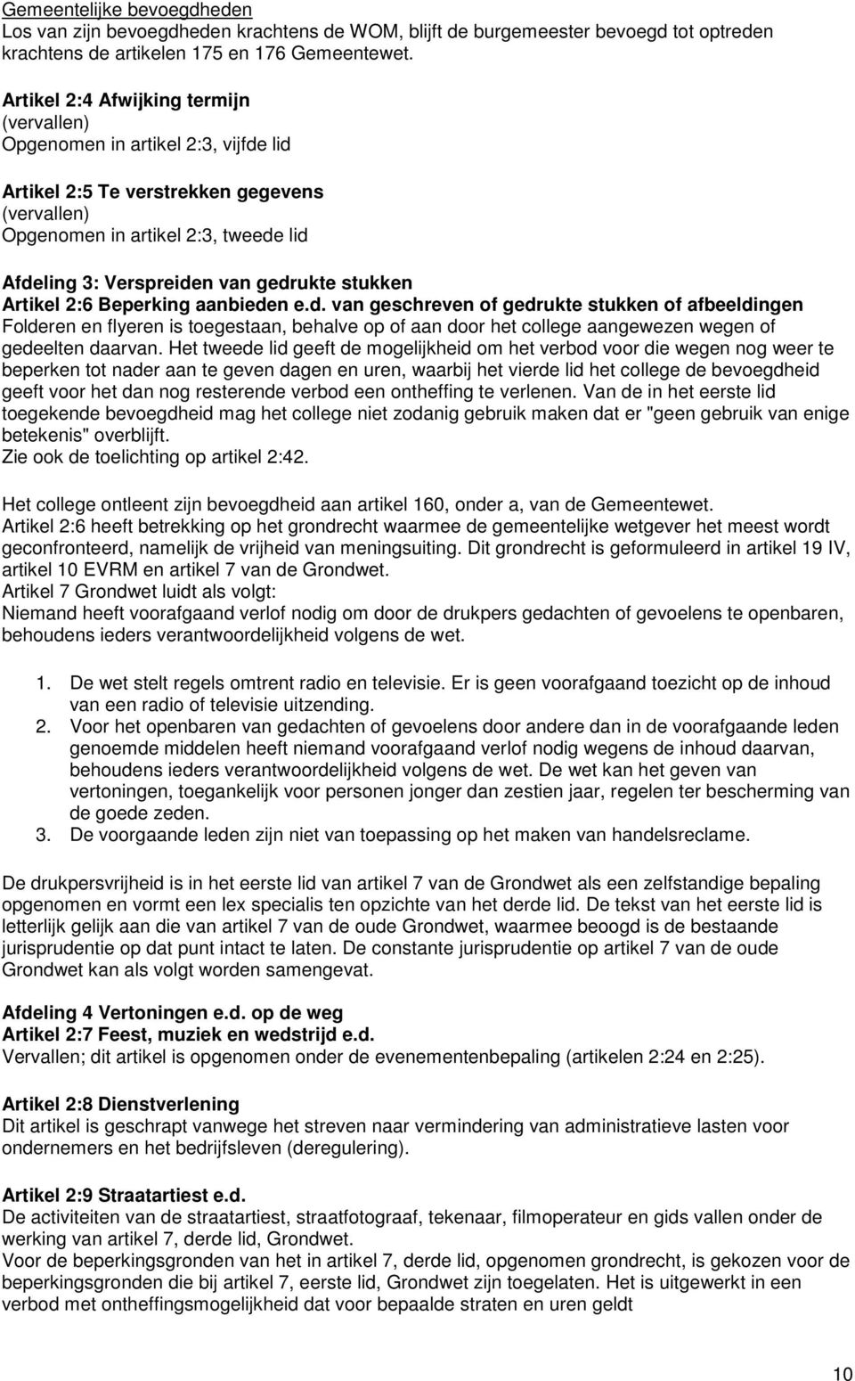 gedrukte stukken Artikel 2:6 Beperking aanbieden e.d. van geschreven of gedrukte stukken of afbeeldingen Folderen en flyeren is toegestaan, behalve op of aan door het college aangewezen wegen of gedeelten daarvan.