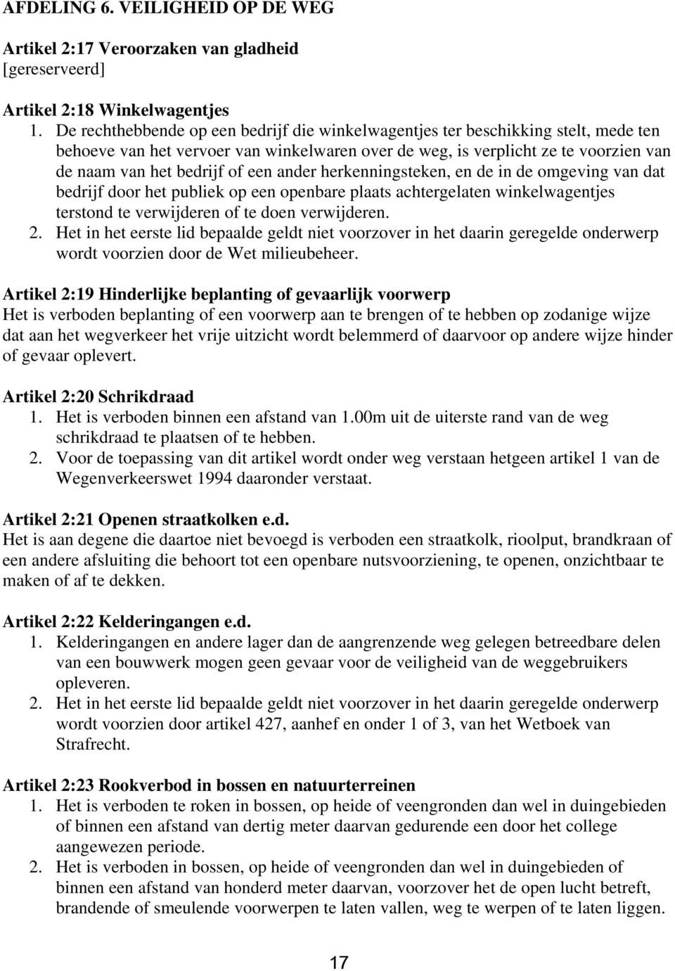 ander herkenningsteken, en de in de omgeving van dat bedrijf door het publiek op een openbare plaats achtergelaten winkelwagentjes terstond te verwijderen of te doen verwijderen. 2.