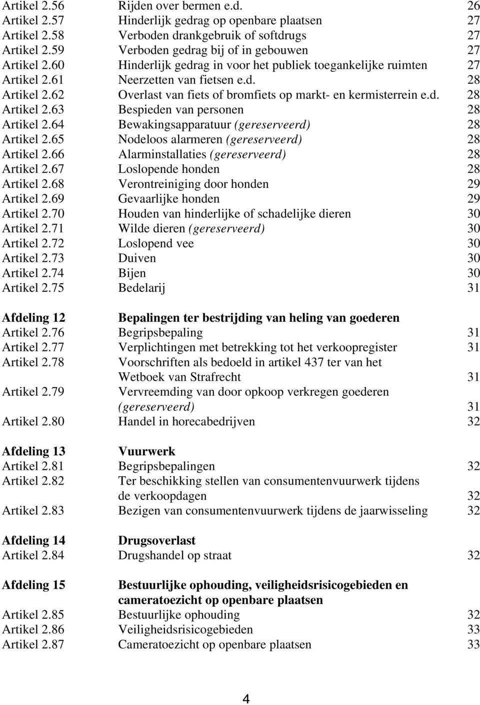 62 Overlast van fiets of bromfiets op markt- en kermisterrein e.d. 28 Artikel 2.63 Bespieden van personen 28 Artikel 2.64 Bewakingsapparatuur (gereserveerd) 28 Artikel 2.