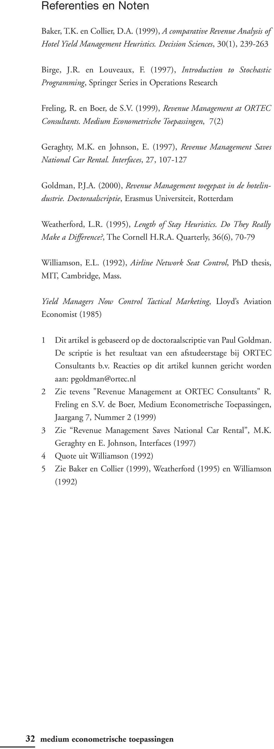 Medium Econometrische Toepassingen, 7(2) Geraghty, M.K. en Johnson, E. (1997), Revenue Management Saves National Car Rental. Interfaces, 27, 107-127 Goldman, P.J.A.