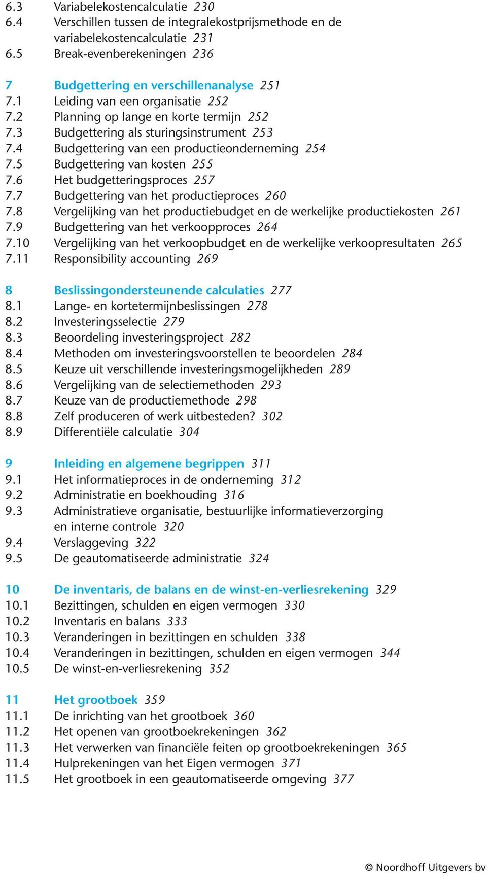 5 Budgettering van kosten 255 7.6 Het budgetteringsproces 257 7.7 Budgettering van het productieproces 260 7.8 Vergelijking van het productiebudget en de werkelijke productiekosten 261 7.